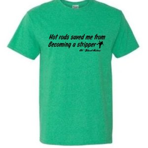 Adult Tshirt Hot rods saved me from becoming a stripper