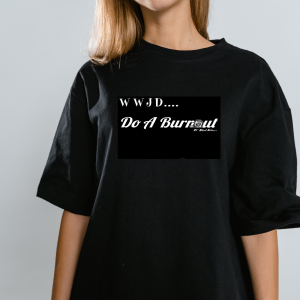 Adult Tshirt WWJD...A Burnout