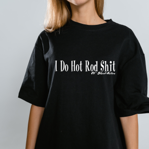 Adult Tshirt I do Hot Rod Sh&t